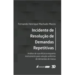INCIDENTE DE RESOLUÇAO DE DEMANDAS REPETITIVAS: ANALISE DE SUA EFICACIA ENQUANTO INSTRUMENTO PARA SOLUÇAO UNIFORME DE DEMANDAS DE MASSA - 9788551910948