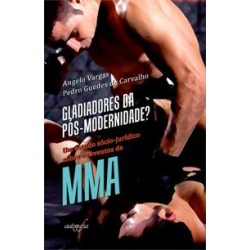 GLADIADORES DA POS-MODERNIDADE: UM ESTUDO SOCIO-JURIDICO SOBRE OS EVENTOS DE MMA - 9788555265372