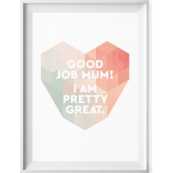 Good job mum, I am pretty great print