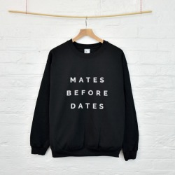 Mates before dates sweatshirt