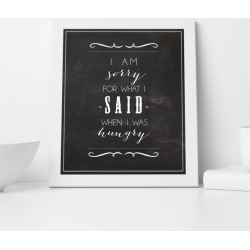 I'm sorry for what I said when I was hungry print