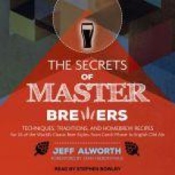 The Secrets of Master Brewers: Techniques, Traditions, and Homebrew Recipes for 26 of the World's Classic Beer Styles, from Cz