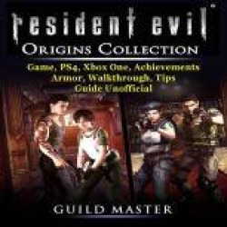 Resident Evil Origins Collection Game, PS4, Xbox One, Achievements, Armor, Walkthrough, Tips, Guide Unofficial