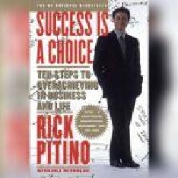 Success Is a Choice: Ten Steps to Overachieving in Business and Life