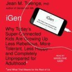 iGen: Why Today’s Super-Connected Kids Are Growing Up Less Rebellious, More Tolerant, Less Happy--and Completely Unprepa