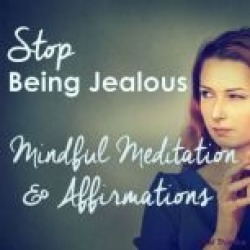 Stop Being Jealous - Mindful Meditation & Affirmations