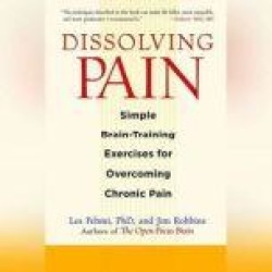 Dissolving Pain: Simple Brain-Training Exercises for Overcoming Chronic Pain