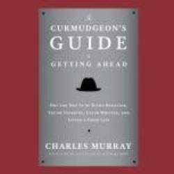 The Curmudgeons Guide to Getting Ahead: Dos and Donts of Right Behavior, Tough Thinking, Clear Writing, and Living a Good Life