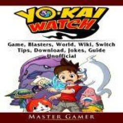 Yokai Watch Game, Blasters, World, Wiki, Switch, Tips, Download, Jokes, Guide Unofficial