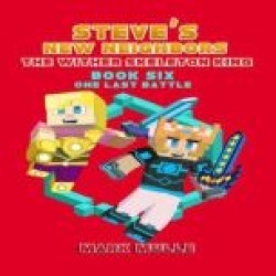 Steve's New Neighbors: The Wither Skeleton King (Book 6): One Last Battle (An Unofficial Minecraft Diary Book for Kids Ages 9