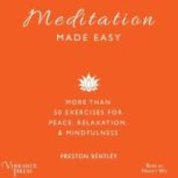 Meditation Made Easy : More Than 50 Exercises for Peace, Relaxation, and Mindfulness