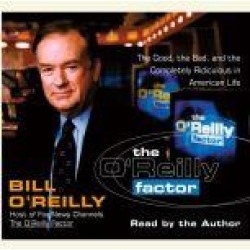 The O'Reilly Factor: The Good, the Bad, and the Completely Ridiculous in American Life