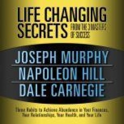Life Changing Secrets from the 3 Masters of Success: Three Habits to Achieve Abundance in Your Finances, Your Relationships,Yo