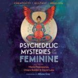 Psychedelic Mysteries of the Feminine: Creativity, Ecstasy, and Healing