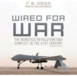 Wired for War: The Robotics Revolution and Conflict in the 21st Century
