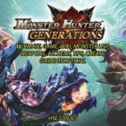 Monster Hunter Generations Ultimate, Game, Wiki, Monster List, Weapons, Alchemy, Tips, Cheats, Guide Unofficial