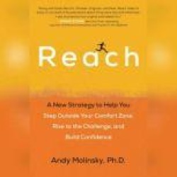Reach: A New Strategy to Help You Step Outside Your Comfort Zone, Rise to the Challenge , and Build Confidence