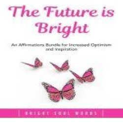 The Future is Bright: An Affirmations Bundle for Increased Optimism and Inspiration