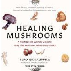 Healing Mushrooms: A Practical and Culinary Guide to Using Mushrooms for Whole Body Health