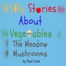 Silly Stories About Vegetables:The Meadow Mushrooms