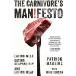 The Carnivore's Manifesto: Eating Well, Eating Responsibly, and Eating Meat