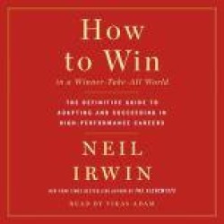 How to Win in a Winner-Take-All World: The Definitive Guide to Adapting and Succeeding in High-Performance Careers