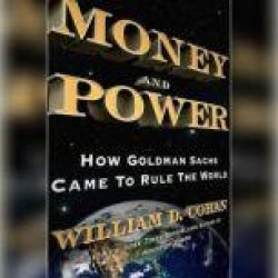 Money and Power: How Goldman Sachs Came to Rule the World