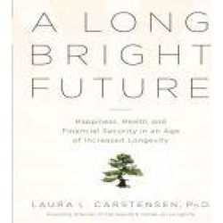 A Long Bright Future: An Action Plan for a Lifetime of Happiness, Health, and Financial Security