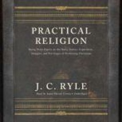 Practical Religion: Being Plain Papers on the Daily Duties, Experience, Dangers, and Privileges of Professing Christians