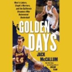 Golden Days: West's Lakers, Steph's Warriors, and the California Dreamers Who Reinvented Basketball