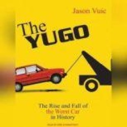 The Yugo: The Rise and Fall of the Worst Car in History
