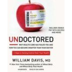 Undoctored: Why Health Care Has Failed You and How You Can Become Smarter Than Your Doctor
