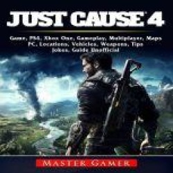 Just Cause 4 Game, PS4, Xbox One, Gameplay, Multiplayer, Maps, PC, Locations, Vehicles, Weapons, Tips, Jokes, Guide Unofficial