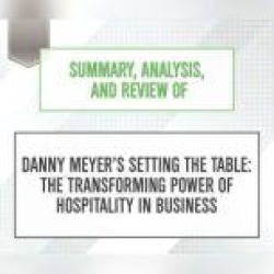 Summary, Analysis, and Review of Danny Meyer's Setting the Table: The Transforming Power of Hospitality in Business