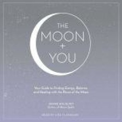 The Moon You: Your Guide to Finding Energy, Balance, and Healing with the Power of the Moon
