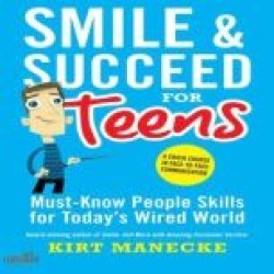 Smile & Succeed for Teens: Must-Know People Skills for Today’s Wired World-A Crash Course in Face-to-Face Communicat
