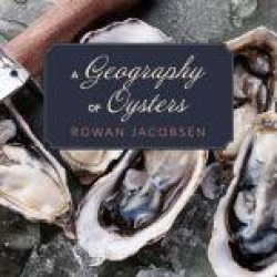 A Geography of Oysters: The Connoisseur’s Guide to Oyster Eating in North America