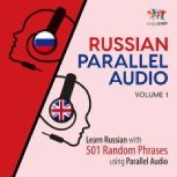 Russian Parallel Audio - Learn Russian with 501 Random Phrases using Parallel Audio - Volume 1