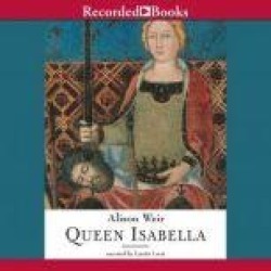 Queen Isabella: Treachery, Adultery, and Murder in Medieval England