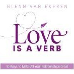 Love is a Verb: 10 Ways to Make All Your Relationships Great
