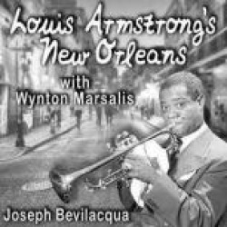 Louis Armstrongs New Orleans, with Wynton Marsalis: A Joe Bev Musical Sound Portrait