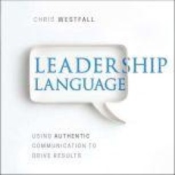 Leadership Language: Using Authentic Communication to Drive Results