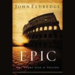 Epic: The Story God Is Telling and the Role That Is Yours to Play