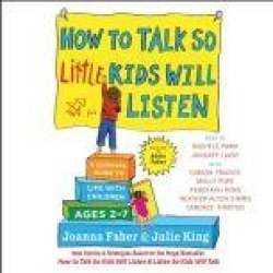 How to Talk So Little Kids Will Listen: A Survival Guide to Life with Children Ages 2-7