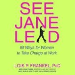 See Jane Lead: 99 Ways for Women to Take Charge at Work