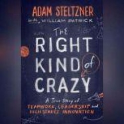 The Right Kind of Crazy: A True Story of Teamwork and High-Stakes Innovation