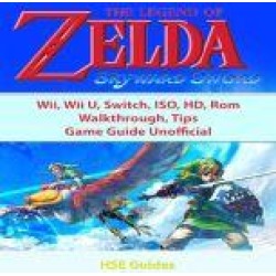 The Legend of Zelda Skyward Sword, Wii, Wii U, Switch, ISO, HD, Rom, Walkthrough, Tips, Game Guide Unofficial
