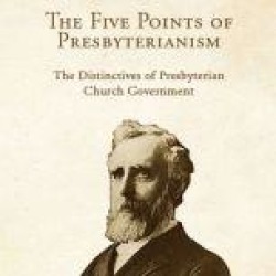 The Five Points of Presbyterianism: The Distinctives of Presbyterian Church Government