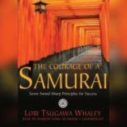 The Courage of a Samurai: Seven Sword-Sharp Principles for Success