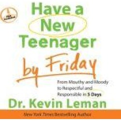 Have a New Teenager by Friday: From Mouthy and Moody to Respectful and Responsible in 5 Days
